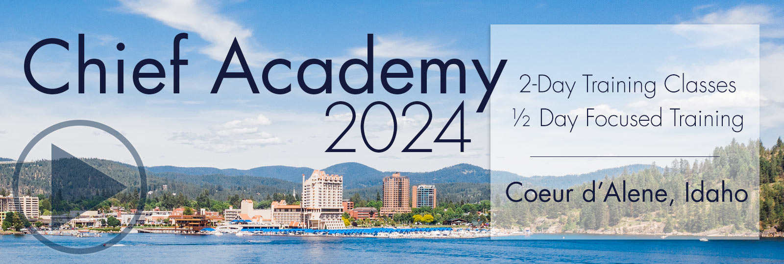 Chief Academy 2024 will consist of two days of classroom training and a half-day of focused training in Coeur d'Alene, Idaho.