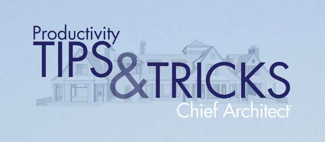 "Productivity Tips and Tricks - Chief Architect"